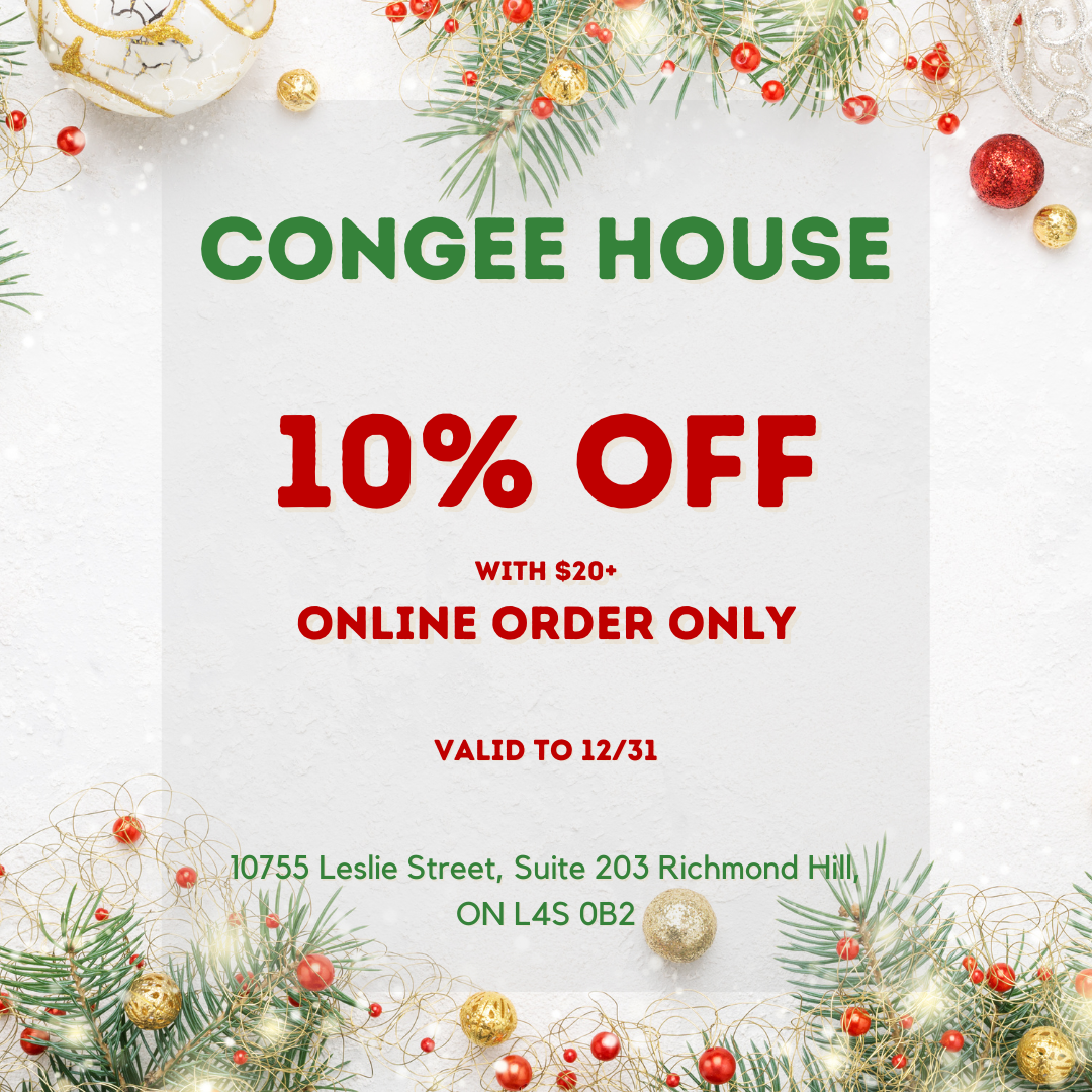 Congee House holiday promo: 10% off online orders $20+, valid to 12/31. Address: 10755 Leslie St, Suite 203 Richmond Hill, ON L4S 0B2.